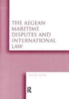 The Aegean Maritime Disputes and International Law - Book