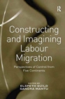 Constructing and Imagining Labour Migration : Perspectives of Control from Five Continents - Book