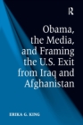 Obama, the Media, and Framing the U.S. Exit from Iraq and Afghanistan - Book