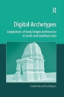 Digital Archetypes : Adaptations of Early Temple Architecture in South and Southeast Asia - Book