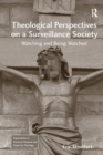 Theological Perspectives on a Surveillance Society : Watching and Being Watched - Book