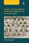 Gender and the Making of Modern Medicine in Colonial Egypt - Book