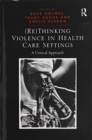 (Re)Thinking Violence in Health Care Settings : A Critical Approach - Book