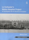 Le Corbusier's Venice Hospital Project : An Investigation into its Structural Formulation - Book