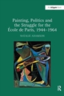 Painting, Politics and the Struggle for the Ecole de Paris, 1944–1964 - Book