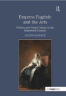 Empress Eugenie and the Arts : Politics and Visual Culture in the Nineteenth Century - Book