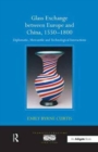 Glass Exchange between Europe and China, 1550–1800 : Diplomatic, Mercantile and Technological Interactions - Book