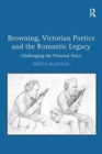 Browning, Victorian Poetics and the Romantic Legacy : Challenging the Personal Voice - Book
