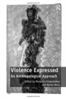 Violence Expressed : An Anthropological Approach - Book