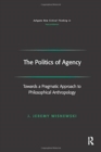The Politics of Agency : Toward a Pragmatic Approach to Philosophical Anthropology - Book