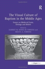 The Visual Culture of Baptism in the Middle Ages : Essays on Medieval Fonts, Settings and Beliefs - Book