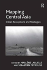 Mapping Central Asia : Indian Perceptions and Strategies - Book
