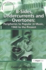 B-Sides, Undercurrents and Overtones: Peripheries to Popular in Music, 1960 to the Present - Book