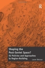 Shaping the Post-Soviet Space? : EU Policies and Approaches to Region-Building - Book