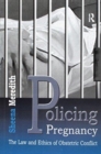 Policing Pregnancy : The Law and Ethics of Obstetric Conflict - Book