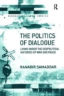 The Politics of Dialogue : Living Under the Geopolitical Histories of War and Peace - Book