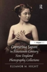 Capturing Japan in Nineteenth-Century New England Photography Collections - Book