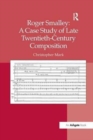 Roger Smalley: A Case Study of Late Twentieth-Century Composition - Book