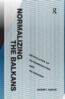Normalizing the Balkans : Geopolitics of Psychoanalysis and Psychiatry - Book