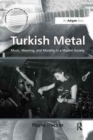 Turkish Metal : Music, Meaning, and Morality in a Muslim Society - Book