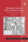 Birthing Bodies in Early Modern France : Stories of Gender and Reproduction - Book