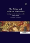 The Nabis and Intimate Modernism : Painting and the Decorative at the Fin-de-Siecle - Book