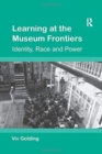 Learning at the Museum Frontiers : Identity, Race and Power - Book