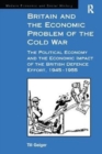 Britain and the Economic Problem of the Cold War : The Political Economy and the Economic Impact of the British Defence Effort, 1945-1955 - Book