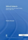 Difficult Subjects : Working Women and Visual Culture, Britain 1880-1914 - Book