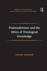 Postmodernism and the Ethics of Theological Knowledge - Book