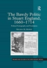 The Bawdy Politic in Stuart England, 1660-1714 : Political Pornography and Prostitution - Book