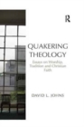 Quakering Theology : Essays on Worship, Tradition and Christian Faith - Book