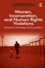 Women, Incarceration, and Human Rights Violations : Feminist Criminology and Corrections - Book