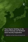 Peace Regime Building on the Korean Peninsula and Northeast Asian Security Cooperation - Book