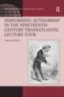 Performing Authorship in the Nineteenth-Century Transatlantic Lecture Tour - Book