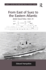 From East of Suez to the Eastern Atlantic : British Naval Policy 1964-70 - Book