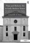 Nuns and Reform Art in Early Modern Venice : The Architecture of Santi Cosma e Damiano and its Decoration from Tintoretto to Tiepolo - Book