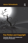 Fan Fiction and Copyright : Outsider Works and Intellectual Property Protection - Book