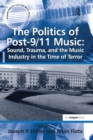 The Politics of Post-9/11 Music: Sound, Trauma, and the Music Industry in the Time of Terror - Book