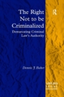 The Right Not to be Criminalized : Demarcating Criminal Law's Authority - Book