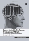 Beyond Anitkabir: The Funerary Architecture of Ataturk : The Construction and Maintenance of National Memory - Book