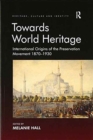 Towards World Heritage : International Origins of the Preservation Movement 1870-1930 - Book