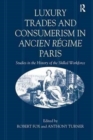 Luxury Trades and Consumerism in Ancien Regime Paris : Studies in the History of the Skilled Workforce - Book