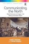 Communicating the North : Media Structures and Images in the Making of the Nordic Region - Book