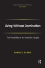Living Without Domination : The Possibility of an Anarchist Utopia - Book
