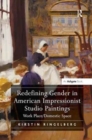 Redefining Gender in American Impressionist Studio Paintings : Work Place/Domestic Space - Book