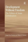 Development Without Freedom : The Politics of Asian Globalization - Book