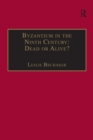 Byzantium in the Ninth Century: Dead or Alive? : Papers from the Thirtieth Spring Symposium of Byzantine Studies, Birmingham, March 1996 - Book