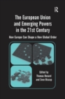 The European Union and Emerging Powers in the 21st Century : How Europe Can Shape a New Global Order - Book