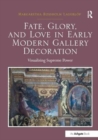 Fate, Glory, and Love in Early Modern Gallery Decoration : Visualizing Supreme Power - Book